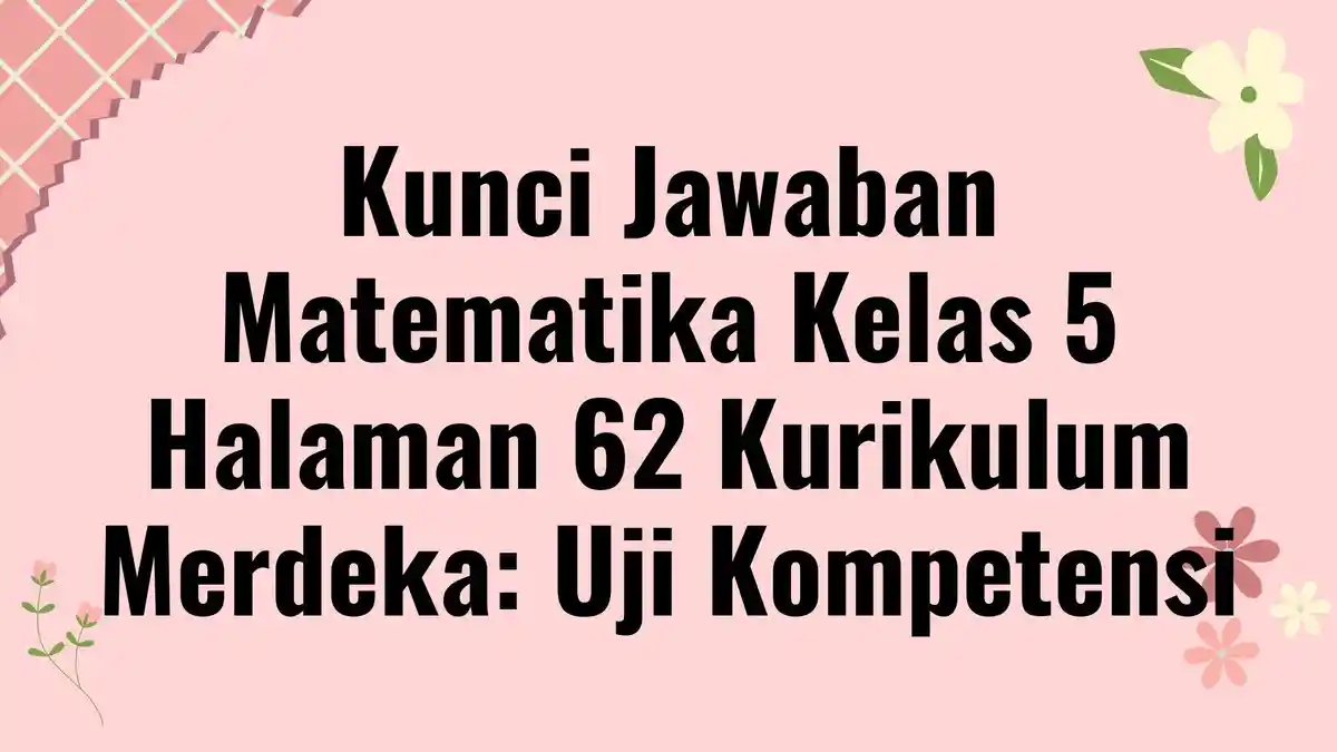 Kunci Jawaban Matematika Kelas 5 Halaman 62 Kurikulum Merdeka: Uji Kompetensi