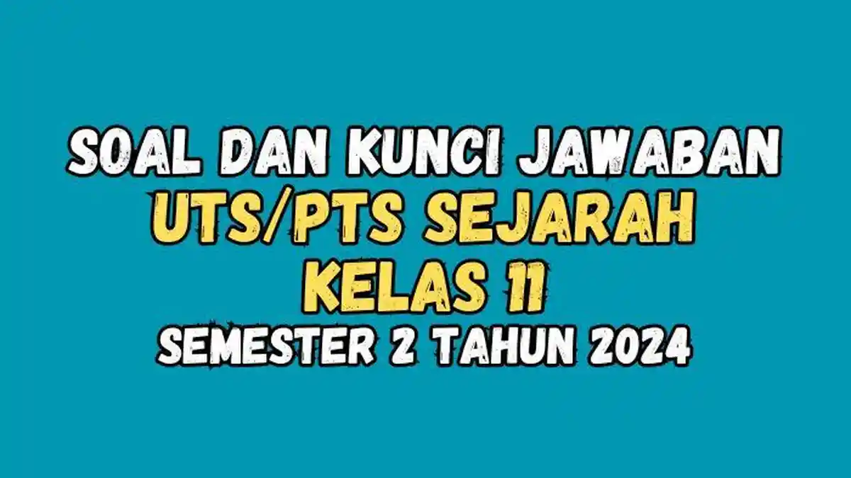 Soal dan Kunci Jawaban UTS atau PTS Sejarah Kelas 11 Semester 2 Tahun 2024
