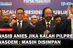 NASIB-Anies-Baswedan-Jika-Kalah-di-Pilpres-2024-NasDem-Mas-Anies-Masih-Disimpan-Ya.jpg