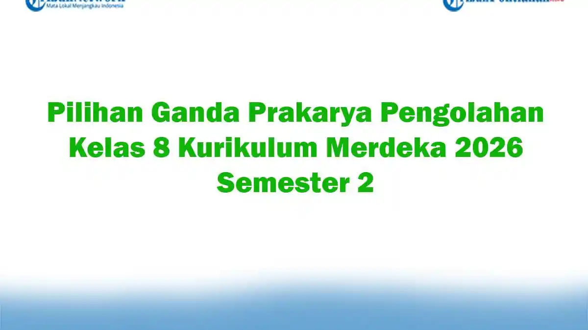 Soal Jawaban 47 Pilihan Ganda Prakarya Pengolahan Kelas 8 Kurikulum Merdeka 2026 Semester 2