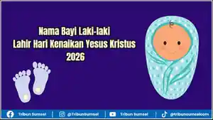 Ilustrasi-kumpulan-nama-bayi-laki-laki-lahir-di-Hari-Kenaikan-Yesus-Kristus-2026.jpg