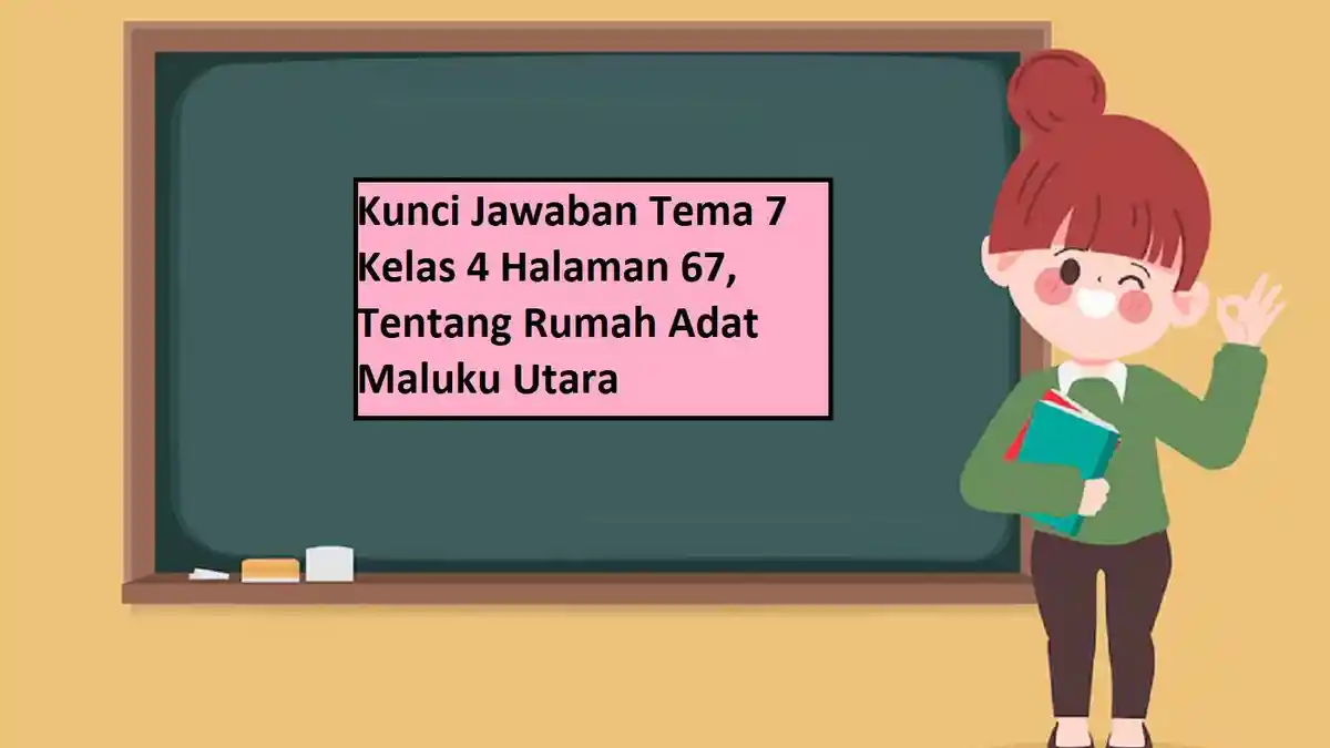 Kunci Jawaban Tema 7 Kelas 4 Halaman 67, Tentang Rumah Adat Maluku Utara