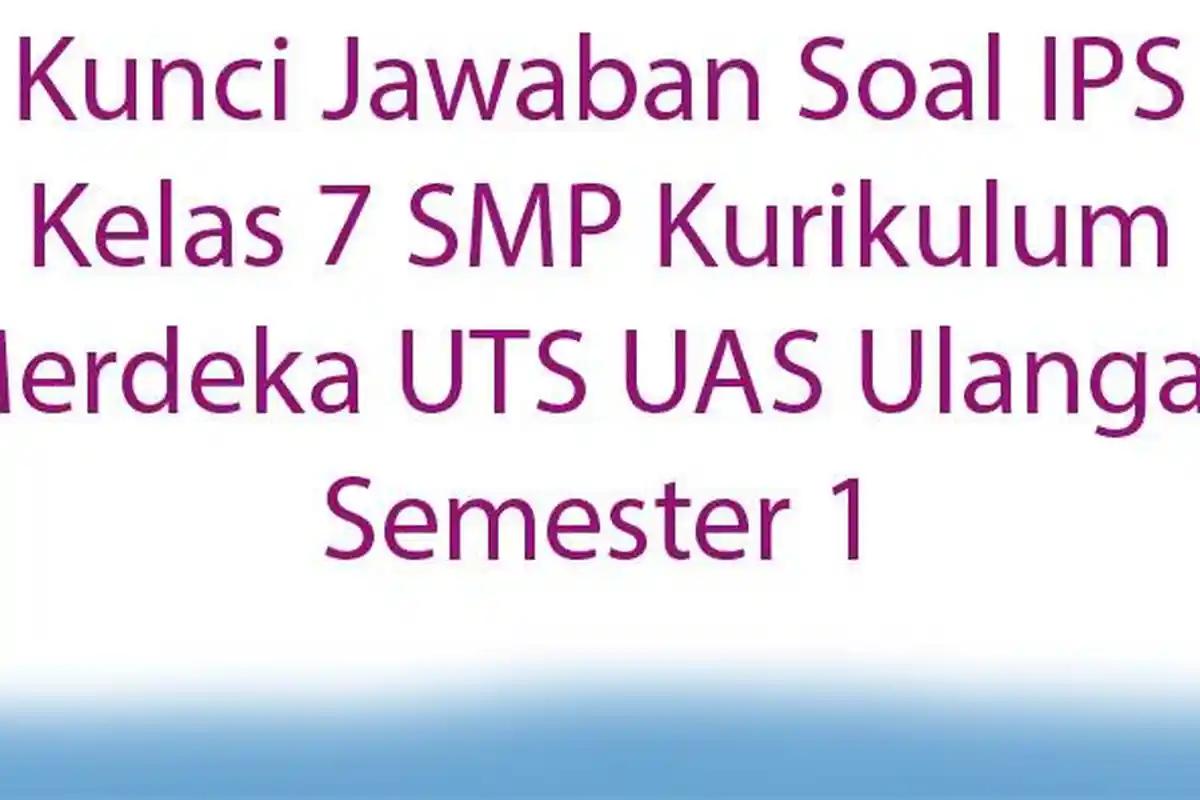 Kunci Jawaban Soal IPS Kelas 7 SMP Kurikulum Merdeka UTS UAS Ulangan Semester 1