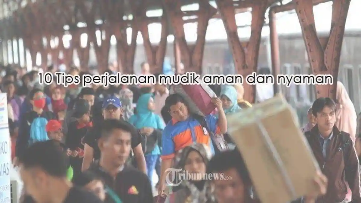 Tips Mudik Lebaran Supaya Nyaman dan Aman di Perjalanan, Berikut 10 Hal yang Perlu Diperhatikan