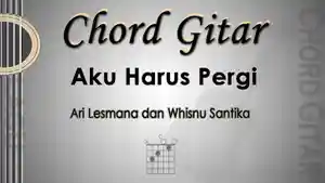 Chord-Gitar-Aku-Harus-Pergi-Ari-Lesmana-dan-Whisnu-Santika.jpg