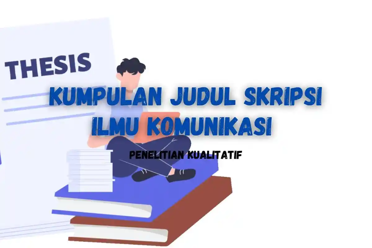 75 Contoh Judul Skripsi Kualitatif Ilmu Komunikasi Terbaru 2023 yang Mudah di ACC Dosen