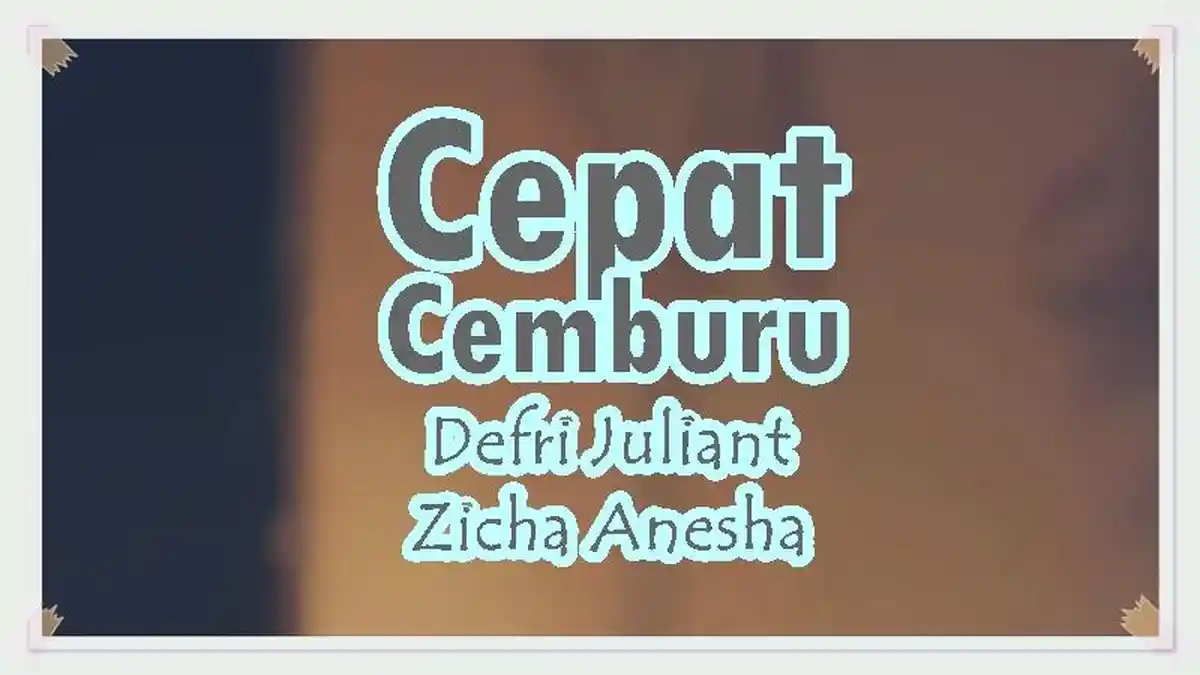 Lirik Lagu Cepat Cemburu - Defri Juliant feat Zicha Anesha