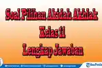 60 Paket Soal Akidah Akhlak Kelas 11 Semester 2, Pilihan dan Jawaban Ujian Akhir Sekolah