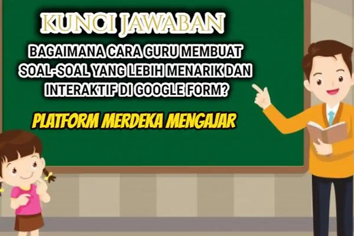 Bagaimana Cara Membuat Soal Interaktif di Google Form? Ini Jawaban Soal Modul 1 Merdeka Mengajar