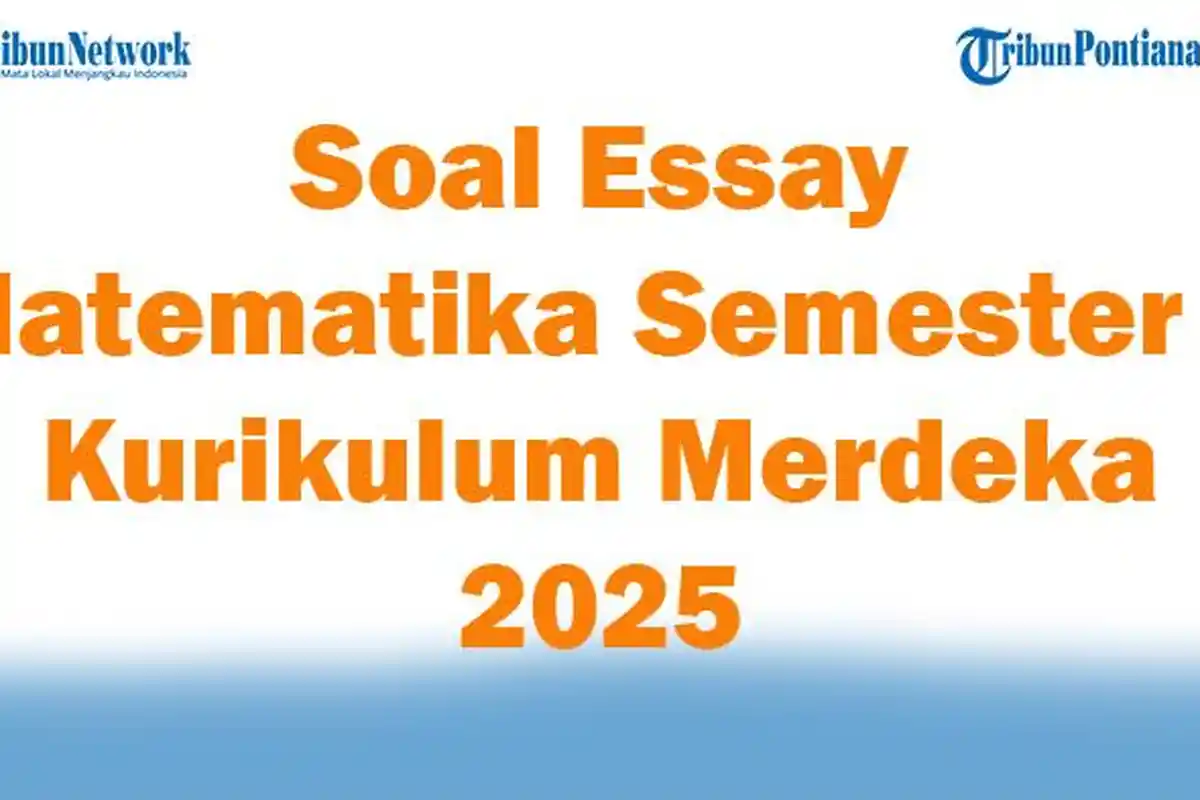 45 Soal Essay Matematika Semester 1 Kurikulum Merdeka 2025 dan Kunci Jawaban Ujian