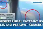 VIDEO - Viral! Rudal Fattah-2 Iran Terekam Melintas Dekat Pesawat Komersial, Diduga Menuju Tel Aviv