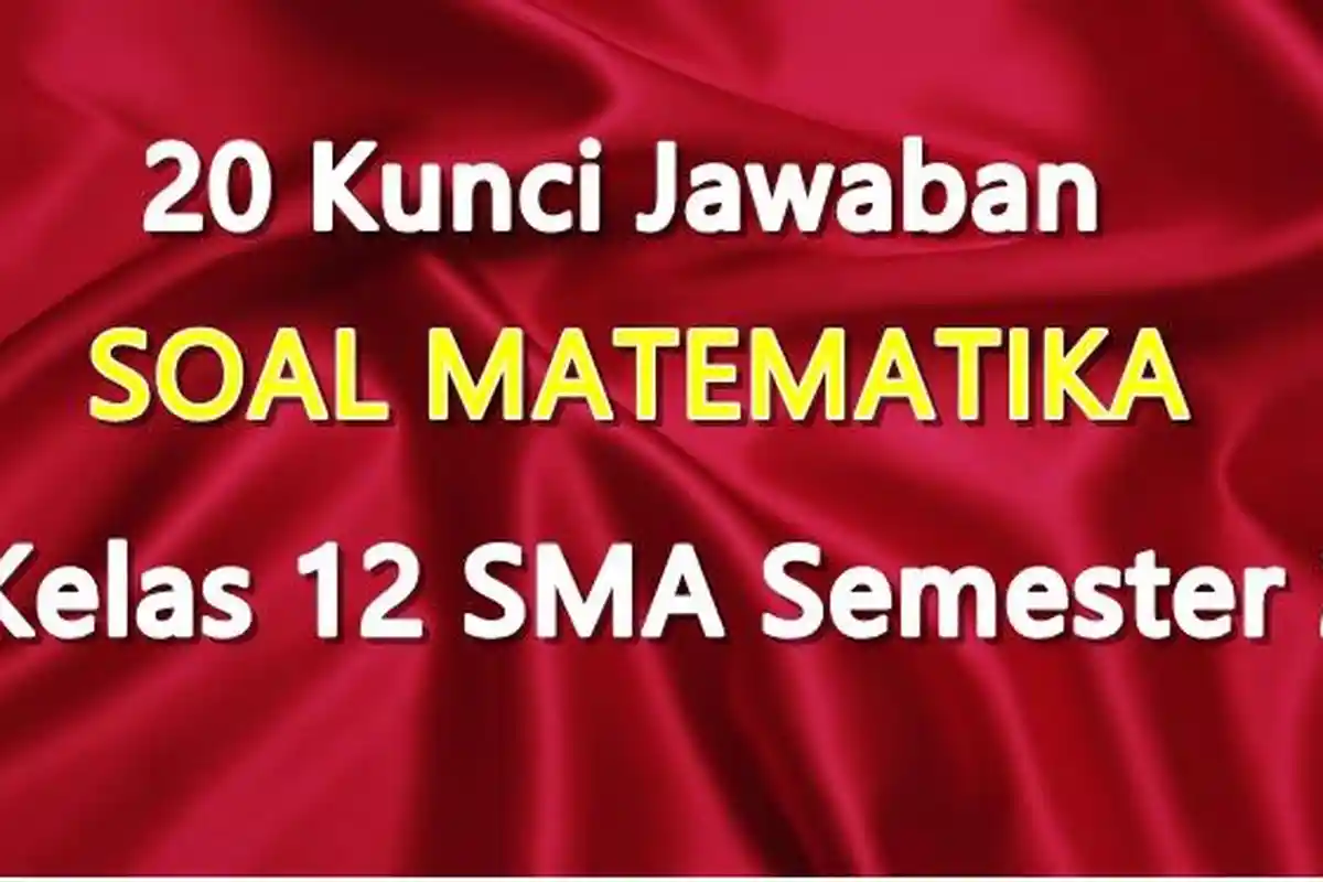20 Kunci Jawaban Soal Matematika Kelas 12 SMA Semester 2, Soal Nomor 13 Nilai dari x + y Adalah