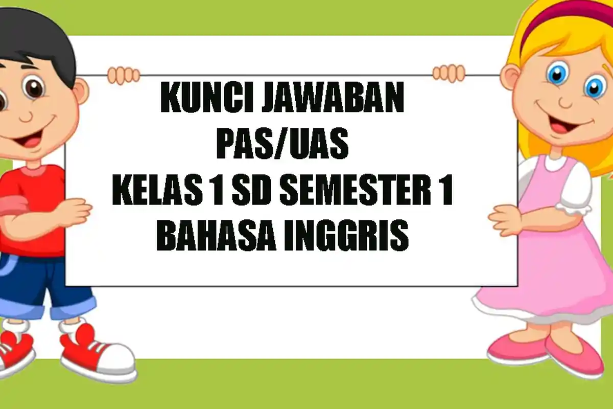 KUNCI JAWABAN Soal Latihan Penilaian Akhir Semester PAS / UAS SD Kelas 1 Bahasa Inggris Semester 1
