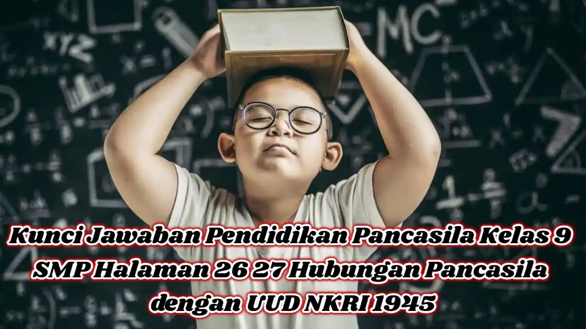 Kunci Jawaban Pendidikan Pancasila Kelas 9 SMP Halaman 26 27 Hubungan Pancasila dengan UUD NKRI 1945