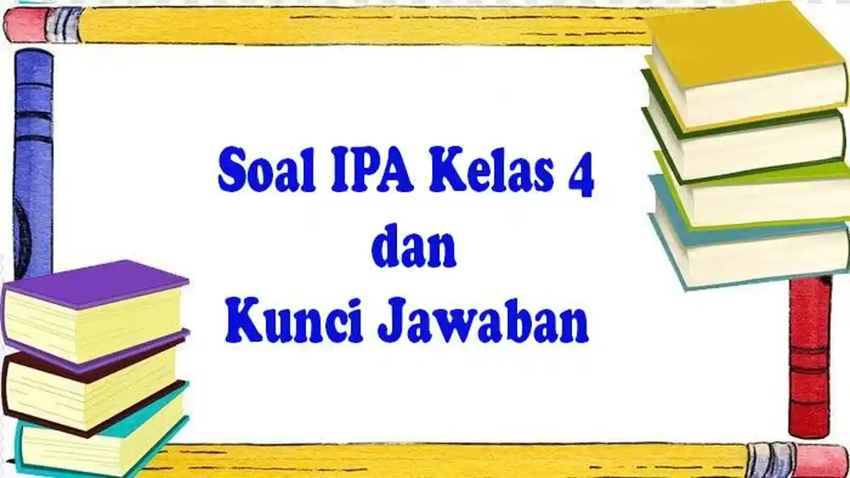 Soal IPA Kelas 4 dan Kunci Jawaban Ujian Sekolah Semester 1 Latihan Menghadapi UAS