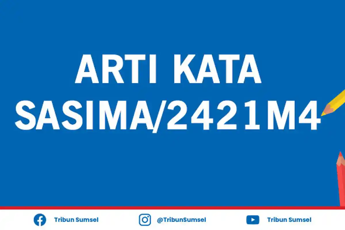 Arti Kata Sasima atau 2421m4 Bahasa Gaul Populer, Berikut Penjelasan Contoh Penggunaannya
