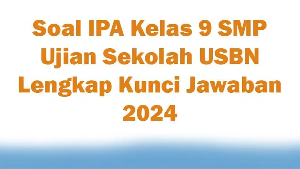 30 Soal IPA Kelas 9 SMP Ujian Sekolah USBN Lengkap Kunci Jawaban 2024