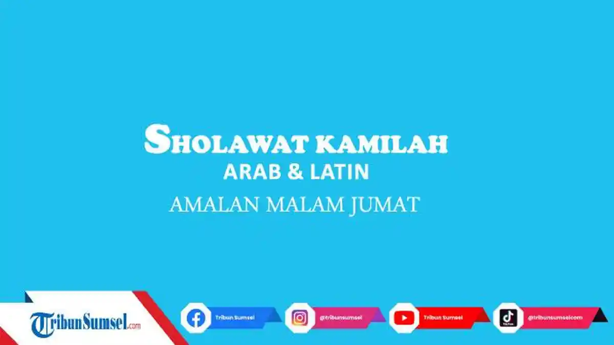 Bacaan Sholawat Kamilah Lengkap Tulisan Arab Latin dan Terjemahan, Amalan Malam Jumat