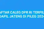 Daftar-caleg-DPR-RI-Terpilih-dapil-Jateng-Pemilihan-legislatif-2024.jpg