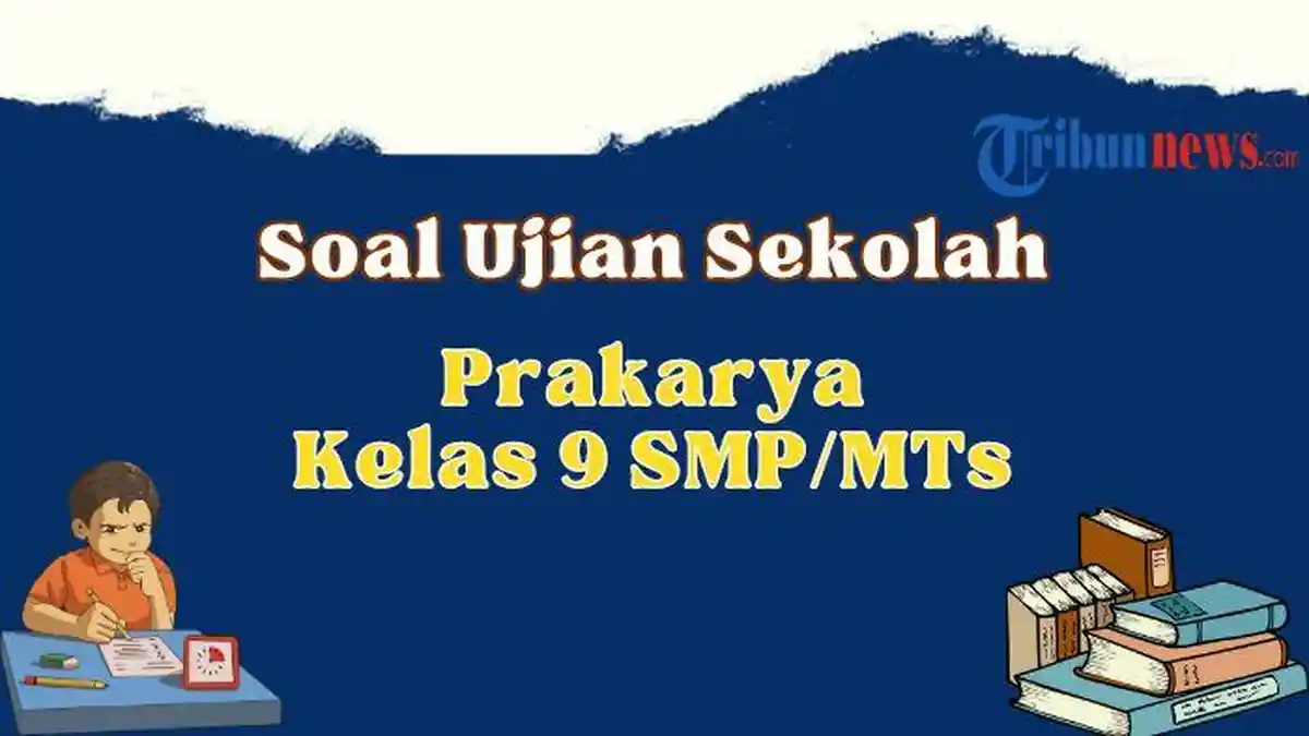 20 Soal Ujian Sekolah Prakarya Kelas 9 SMP 2024, Lengkap dengan Kunci Jawaban