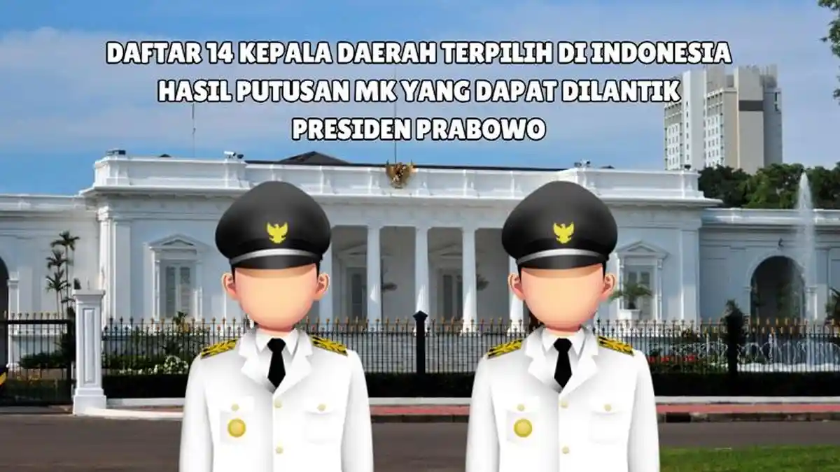 DAFTAR 14 Kepala Daerah Terpilih di Indonesia Hasil Putusan MK yang Dapat Dilantik Presiden Prabowo