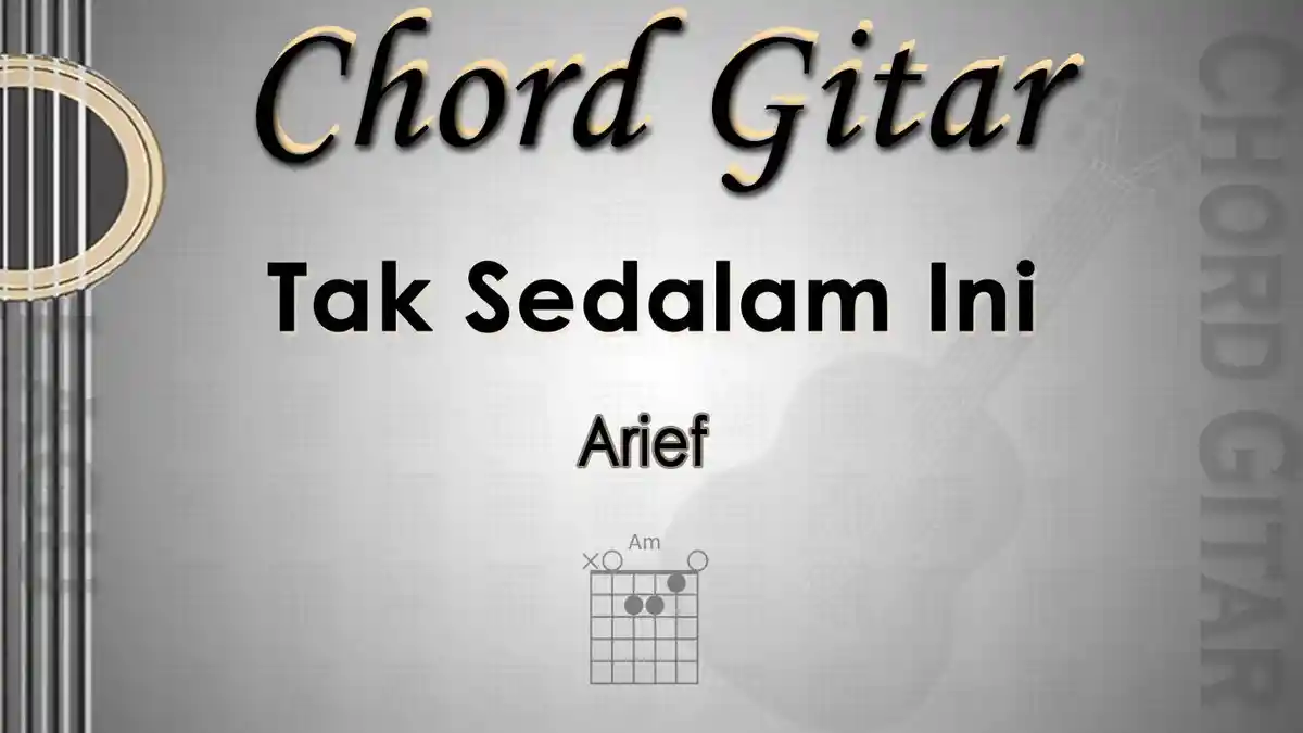 Chord Gitar Tak Sedalam Ini - Arief - Kunci Am