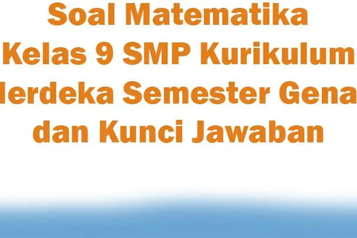 20 Soal Matematika Kelas 9 SMP Kurikulum Merdeka Semester Genap dan Kunci Jawaban