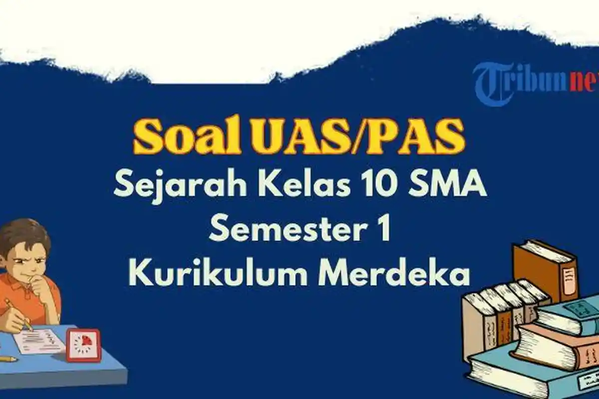 Contoh Soal UAS, PAS Sejarah Kelas 10 Semester 1 Kurikulum Merdeka, Lengkap dengan Kunci Jawaban