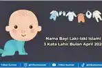 30 Nama Bayi Laki-laki Islami 3 Kata Lahir Bulan April 2026, Beserta Maknanya