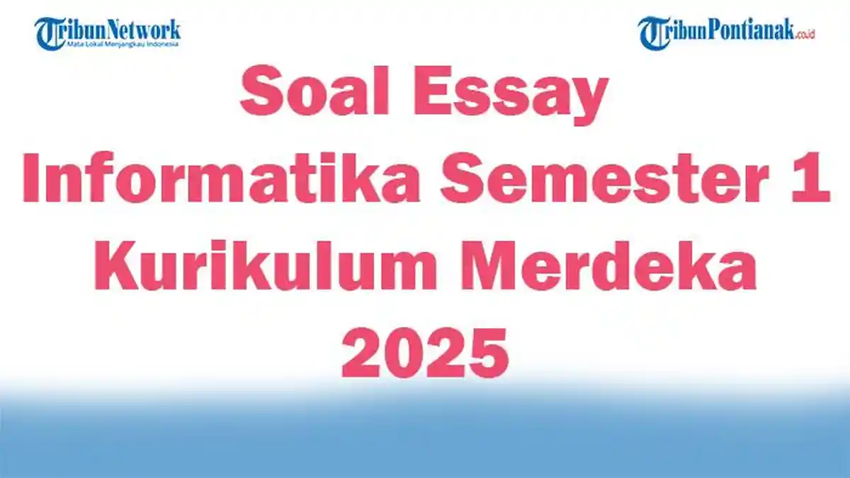 45 Soal Essay Informatika Semester 1 Kurikulum Merdeka 2025 dan Kunci Jawaban Ujian