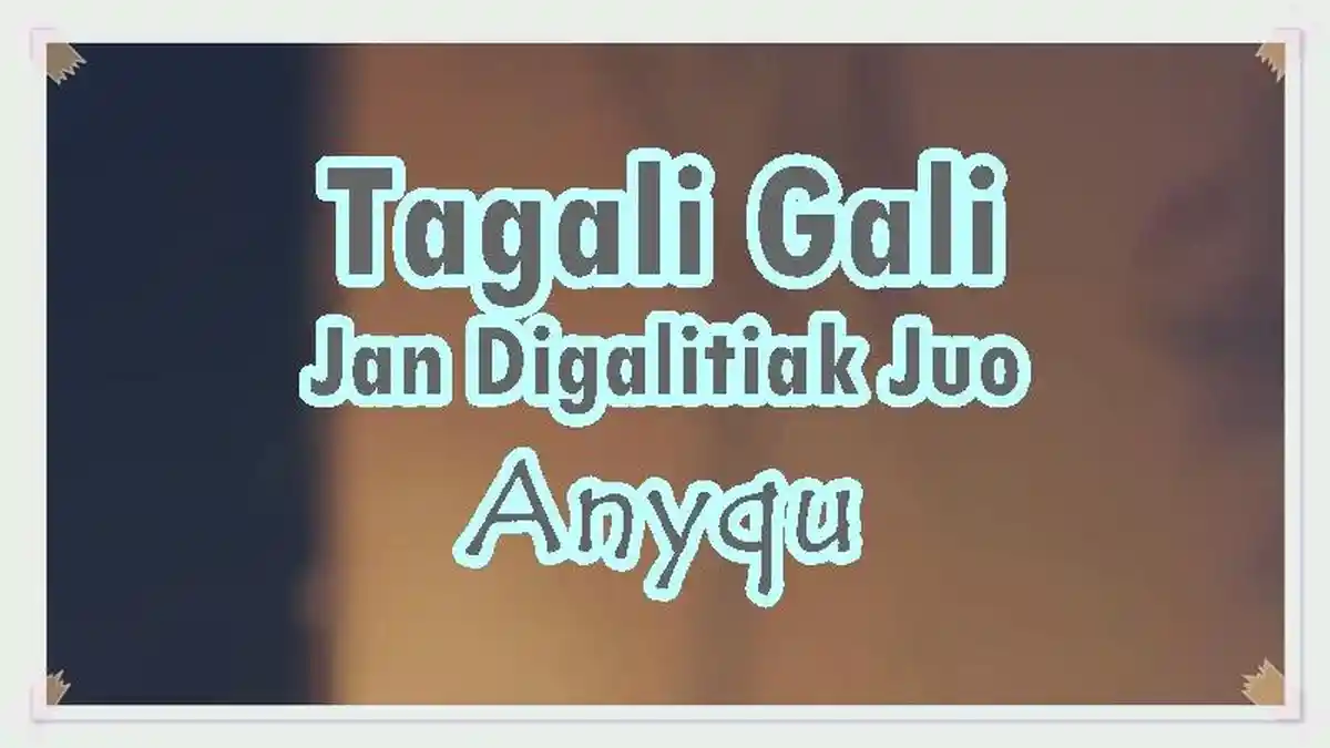 Lirik Lagu Tagali Gali Jan Digalitiak Juo - Anyqu, Ilalai Tolong Ndeh ...