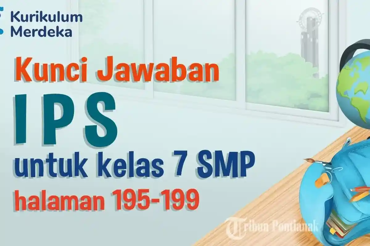 Kunci Jawaban dan Soal IPS Kelas 7 SMP Halaman 195-199 Kurikulum Merdeka