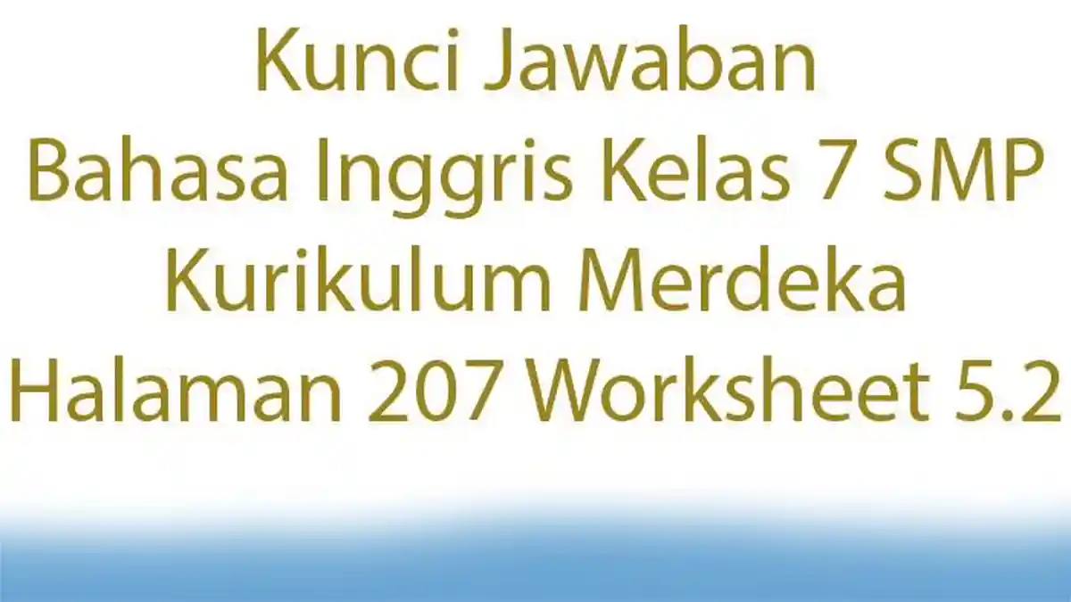 Kunci Jawaban Bahasa Inggris Kelas 7 SMP Kurikulum Merdeka Halaman 207 Worksheet 5.2