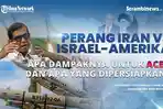 VIDEO - Perang Iran vs AS Israel, Apa Dampaknya untuk Aceh dan Apa yang Harus Kita Persiapkan