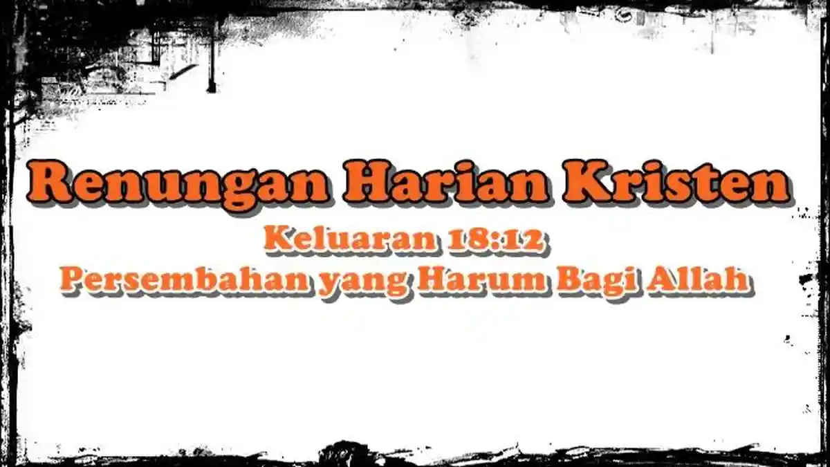 Renungan Harian Kristen, Keluaran 18:12, Persembahan yang Harum Bagi Allah