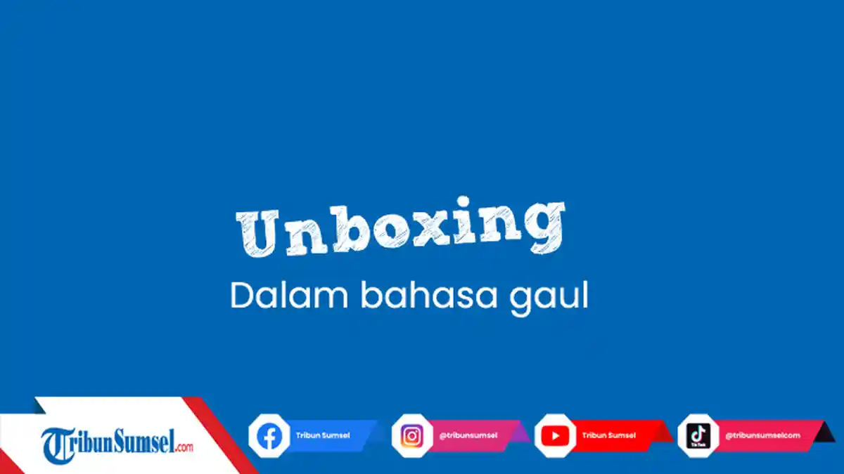 Arti Kata Unboxing Dalam Bahasa Gaul Populer di Media Sosial, Mulai dari Facebook Hingga Youtube