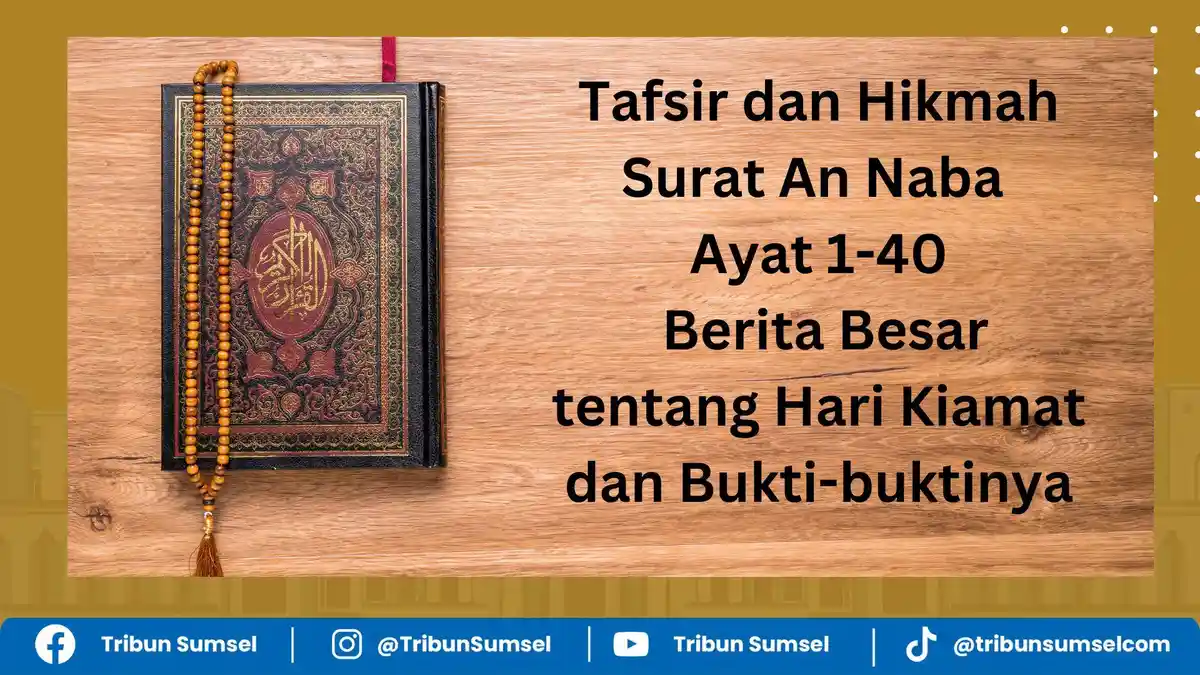 Tafsir dan Hikmah Surat An Naba Ayat 1-40, Berita Besar tentang Hari Kiamat dan Bukti-buktinya