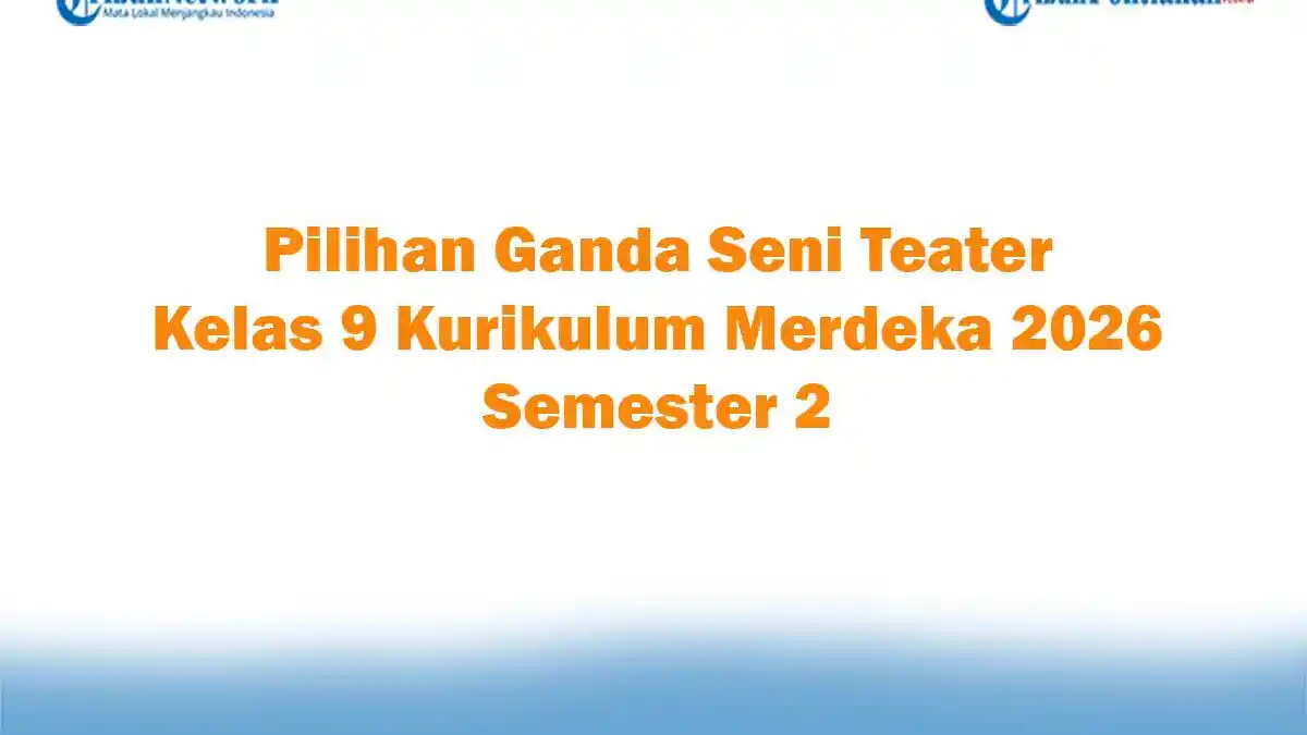 Soal Jawaban 47 Pilihan Ganda Seni Teater Kelas 9 Kurikulum Merdeka 2026 Semester 2