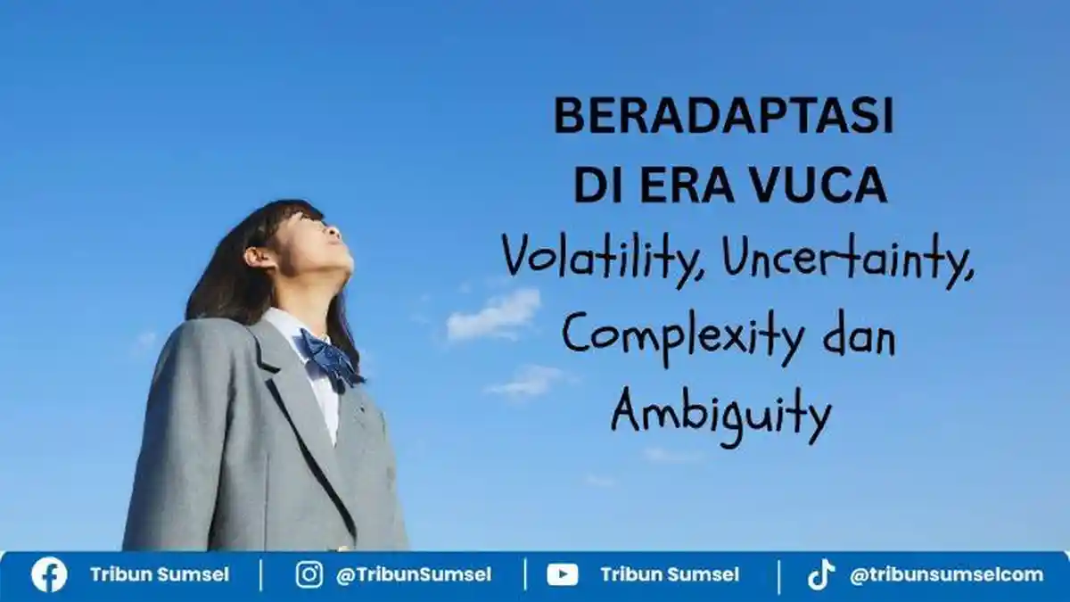 Apa itu Era VUCA? Pengertian Volatility, Uncertainty, Complexity dan Ambiguity Tips Cara Beradaptasi