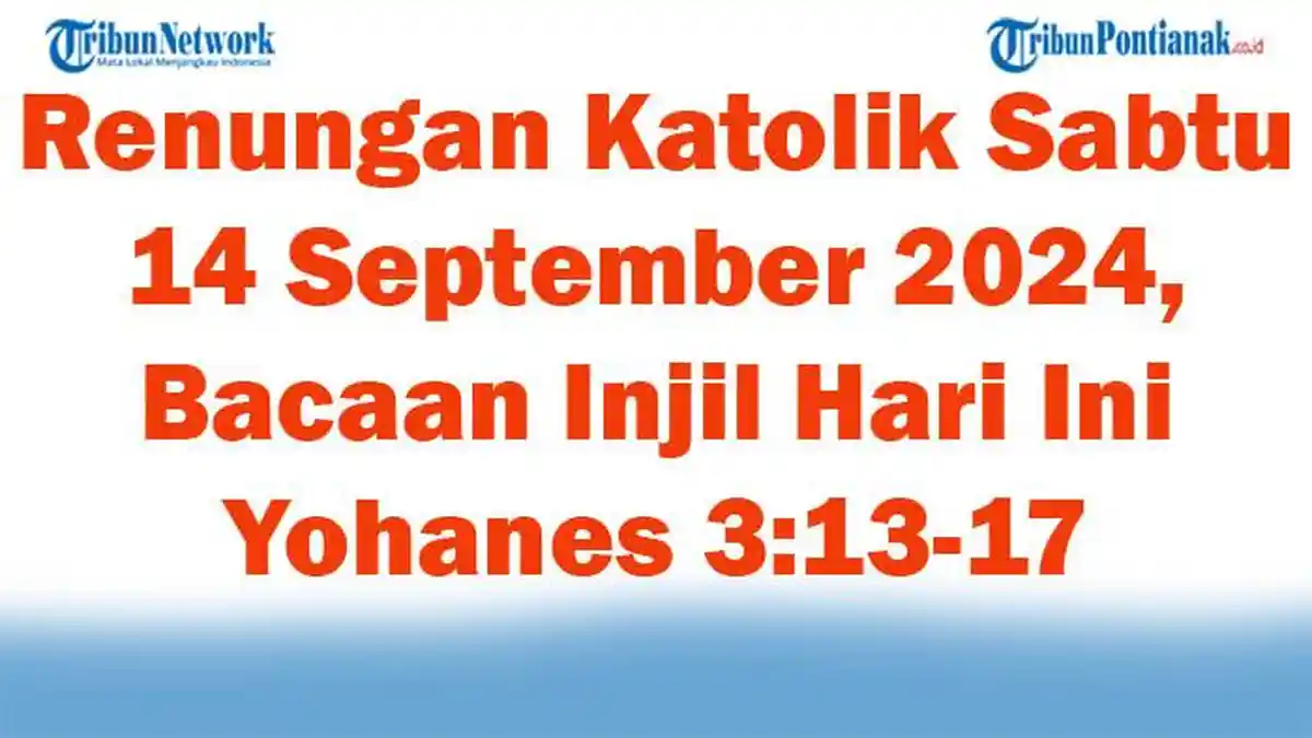 Renungan Katolik Sabtu 14 September 2024, Bacaan Injil Hari Ini Yohanes 3:13-17