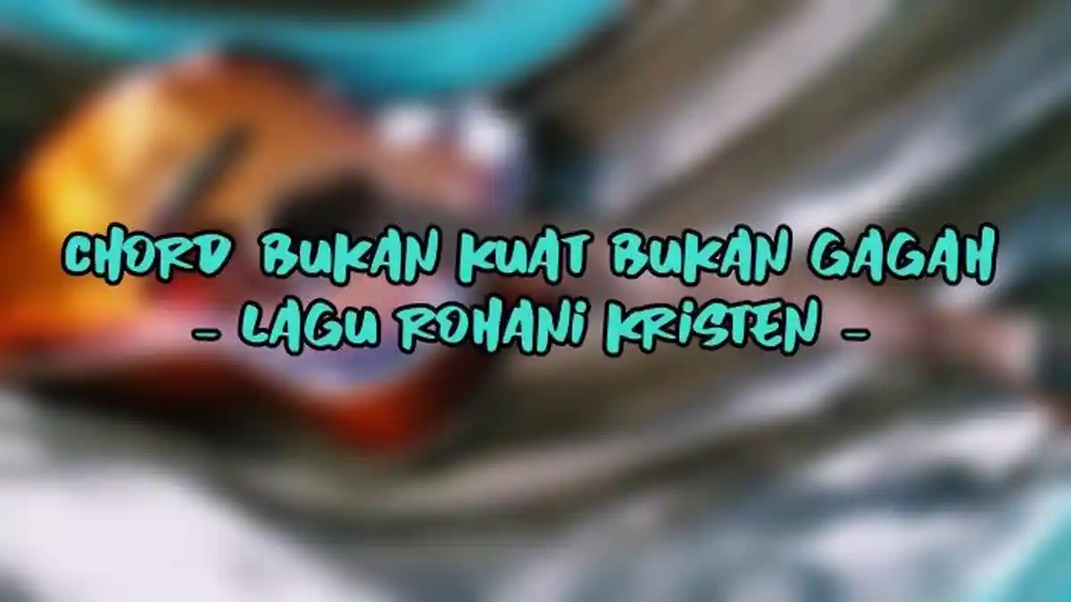 Chord Bukan Kuat Bukan Gagah - Lagu Rohani Kristen
