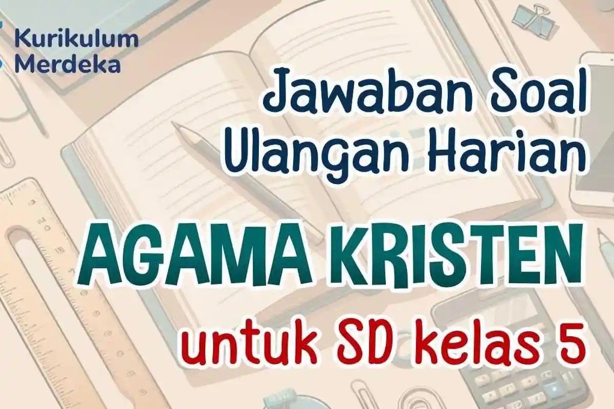 30 Contoh Soal Ulangan Agama Kristen Kelas 5 SD Kurikulum Merdeka dan Kunci Jawaban UAS, SAS 2024