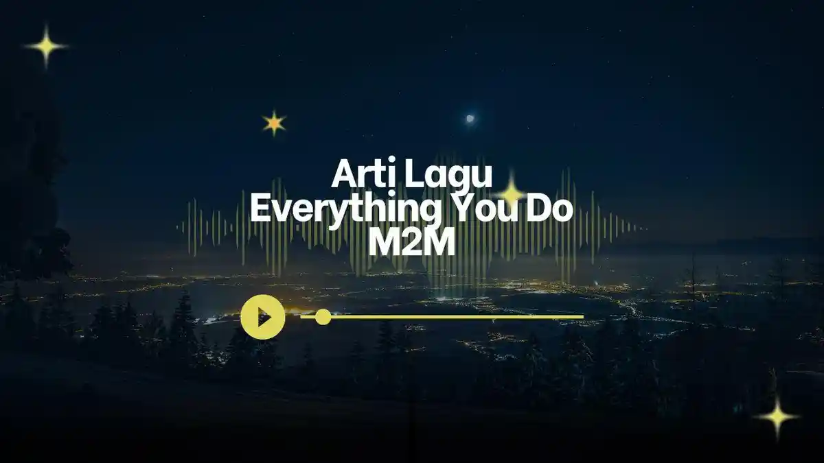 Arti Lagu Everything You Do M2M, Lirik: Makes Me Wanna Go
