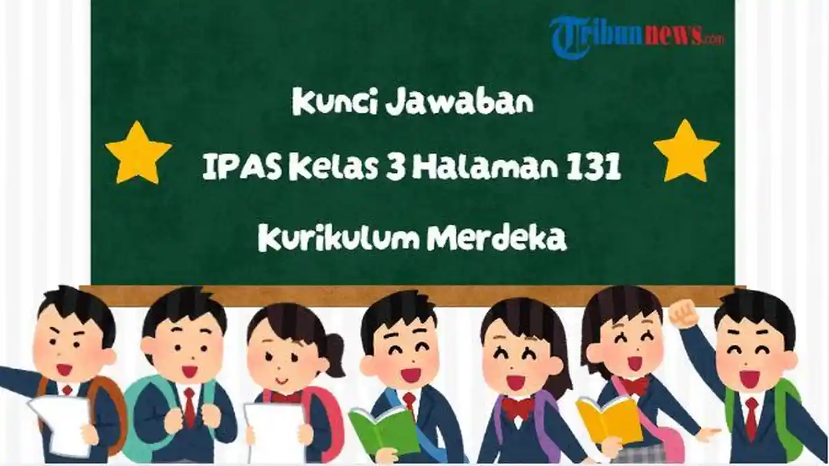 Kunci Jawaban IPAS Kelas 3 SD Halaman 131 Kurikulum Merdeka Bab 5