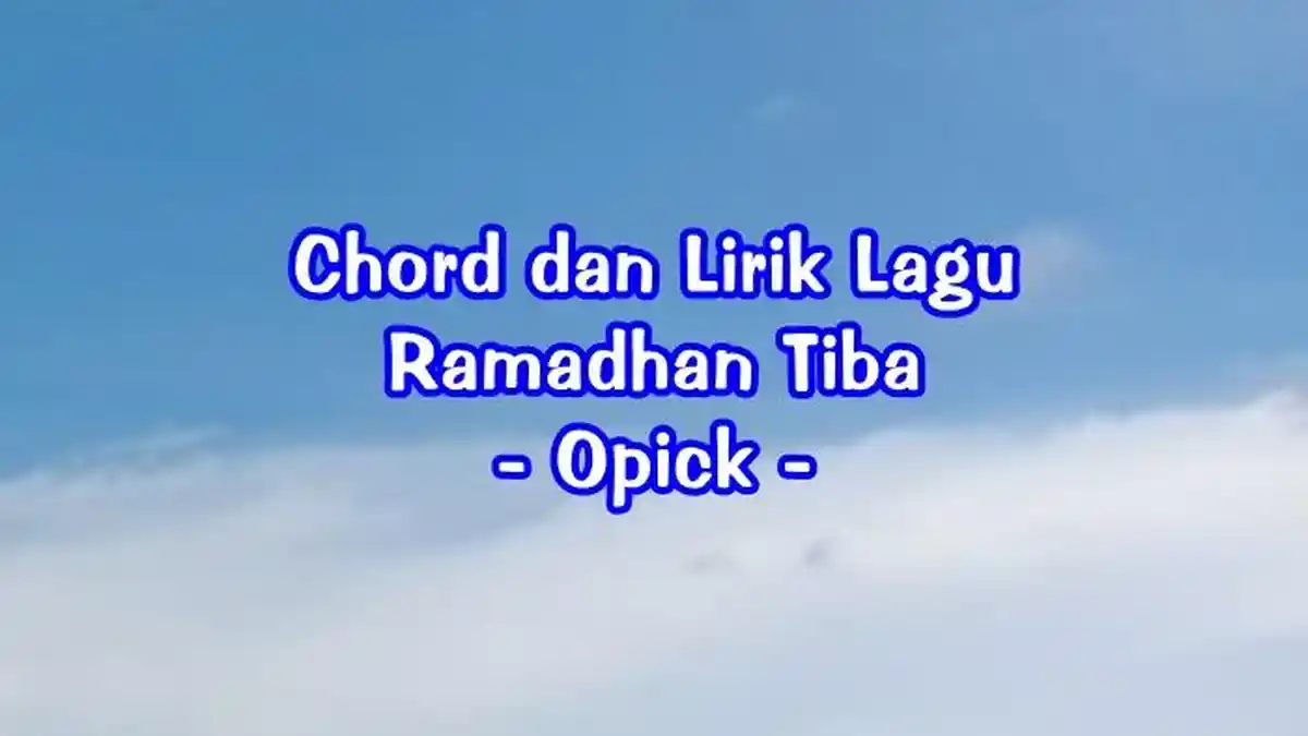 Chord Gitar dan Lirik Lagu Ramadhan Tiba - Opick
