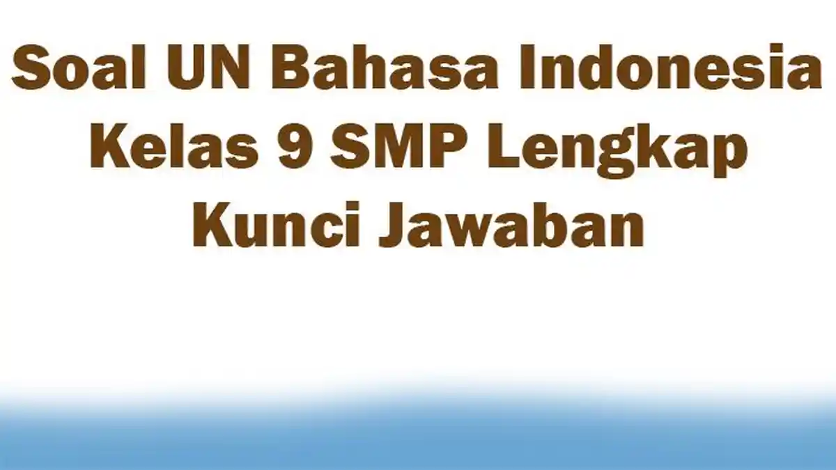 30 Soal UN Bahasa Indonesia Kelas 9 SMP Lengkap Kunci Jawaban