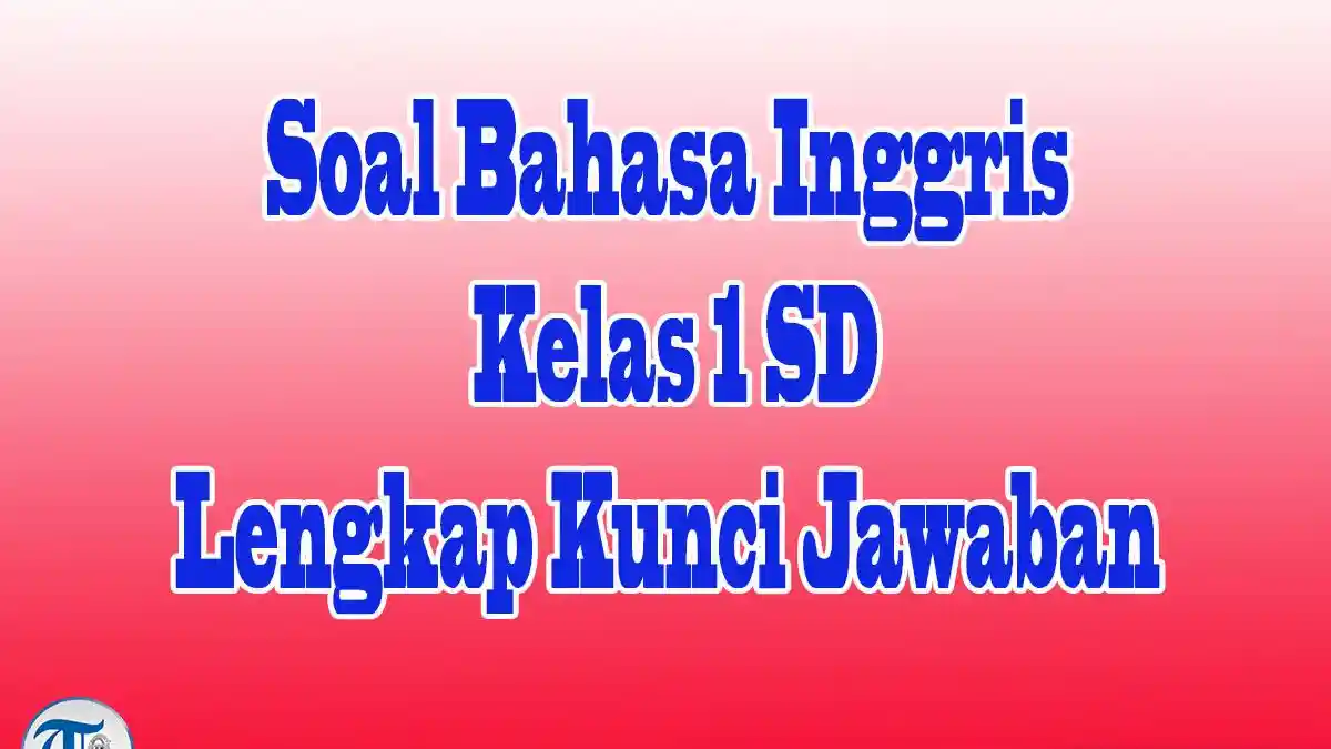 JAWABAN Bahasa Inggris Kelas 1 Assesment Semester Ganjil Soal Pilihan, Isian Singkat hingga Uraian