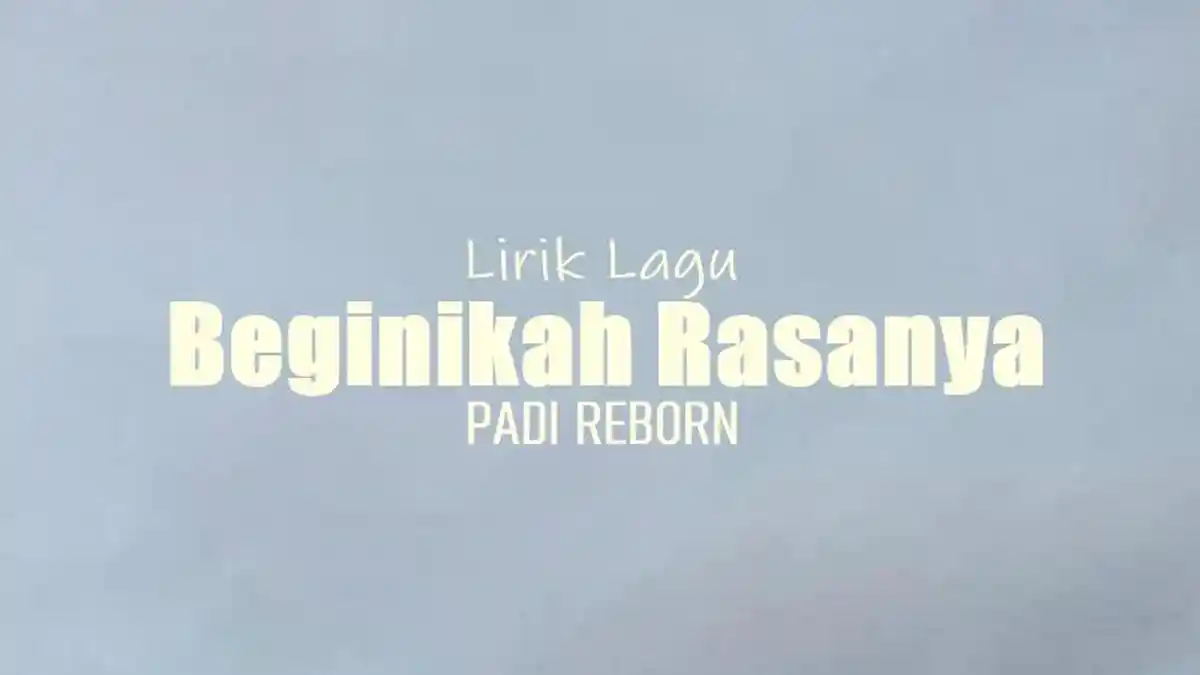 Lirik Lagu Beginikah Rasanya - Padi Reborn