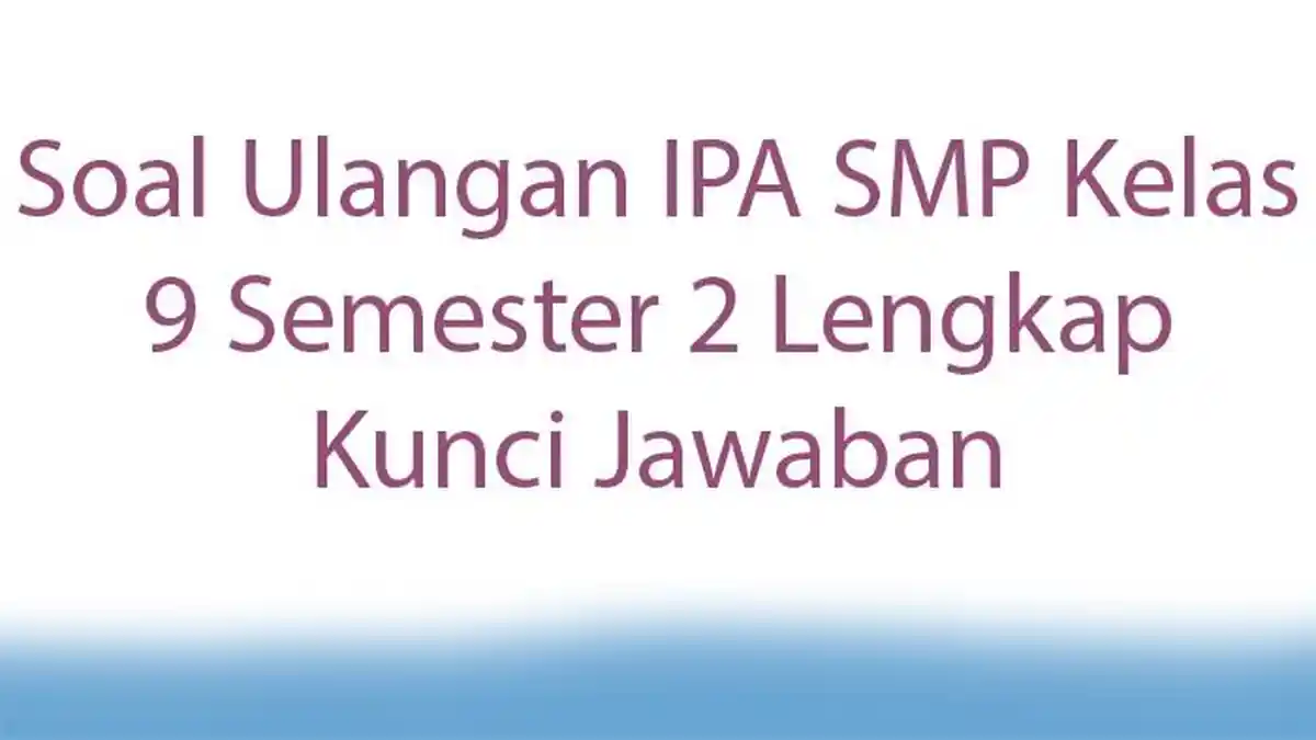 Soal Ulangan IPA SMP Kelas 9 Semester 2 Lengkap Kunci Jawaban