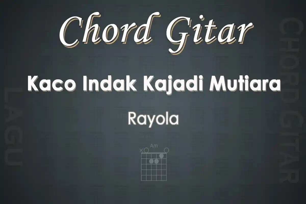 Chord Gitar Lagu Kaco Indak Kajadi Mutiara - Rayola - Kunci Gitar Am